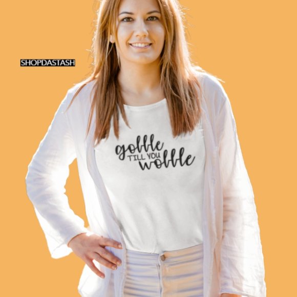 DASTASH Tops - GOBBLE TILL YOU WOBBLE THANKSGIVING GOBBLE TURKEY FUNNY TSHIRT